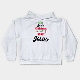 Sorry Santa, Christmas is all about Jesus Kids Hoodie